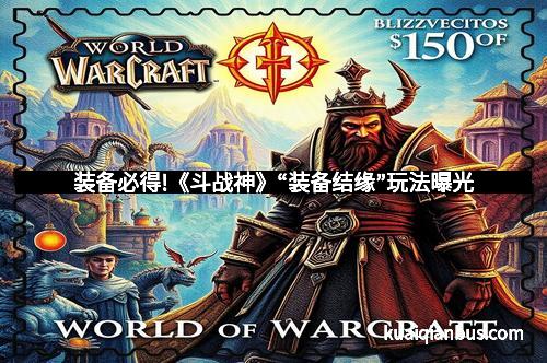 装备必得!《斗战神》“装备结缘”玩法曝光